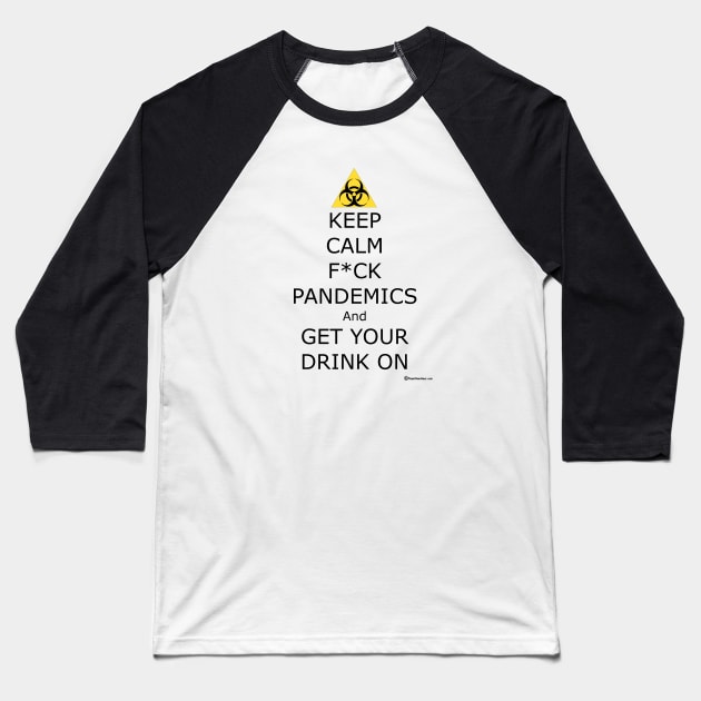 Keep Calm F ck Pandemics And Get Your Drink On Baseball T-Shirt by dekimdesigns